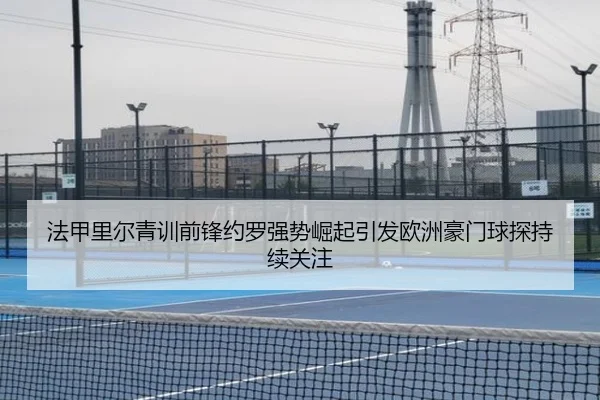 法甲里尔青训前锋约罗强势崛起引发欧洲豪门球探持续关注