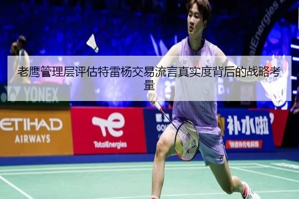 老鹰管理层评估特雷杨交易流言真实度背后的战略考量