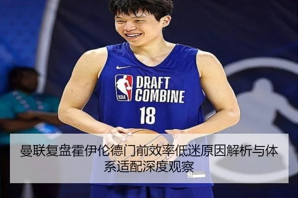 曼联复盘霍伊伦德门前效率低迷原因解析与体系适配深度观察 - kaiyun